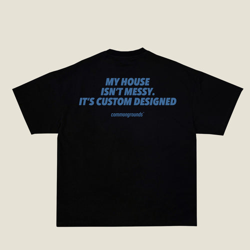 MY HOUSE ISN'T MESSY. IT'S CUSTOM DESIGNED Tee in black, back print