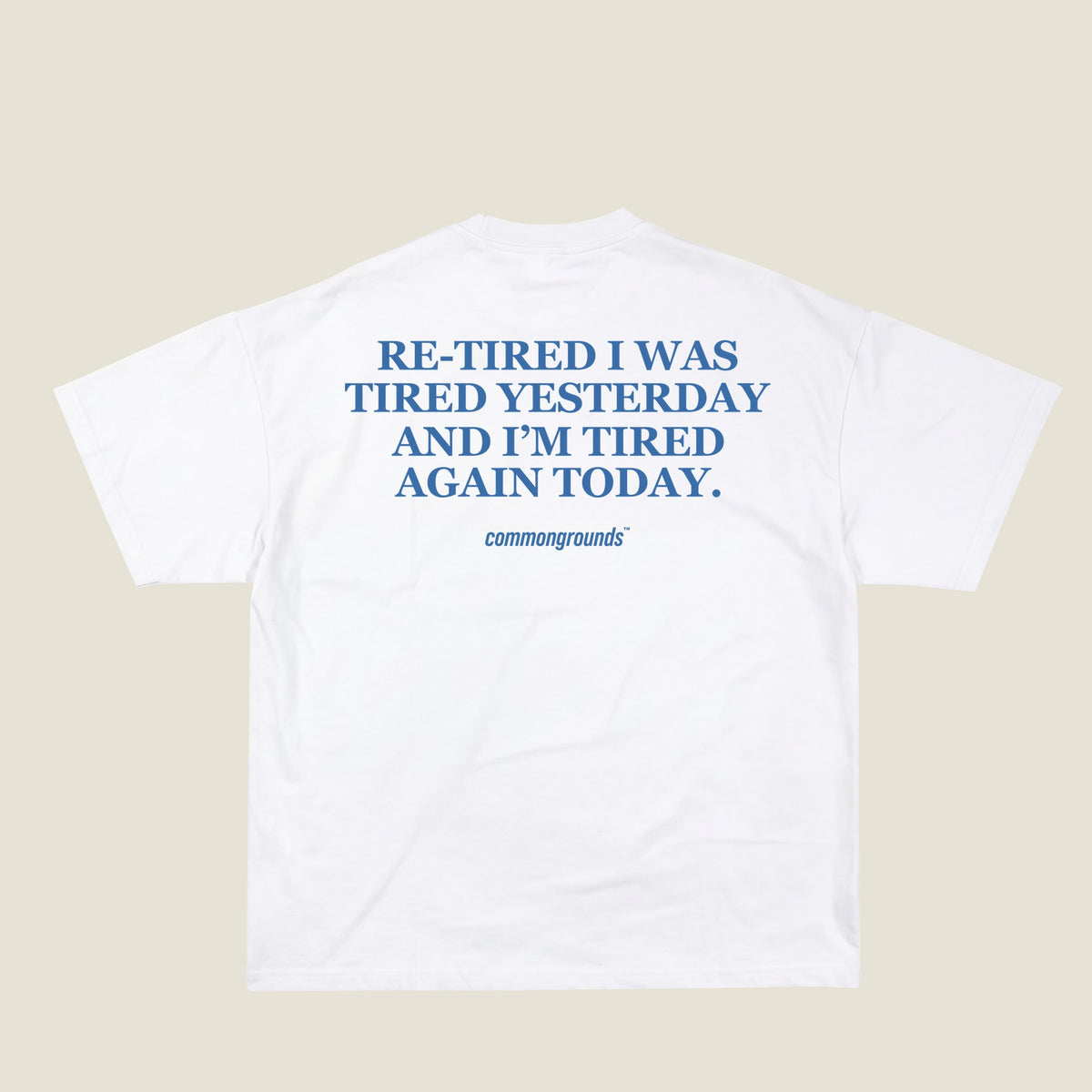 RE-TIRED I WAS TIRED YESTERDAY AND I'M TIRED AGAIN TODAY Tee in white, back print