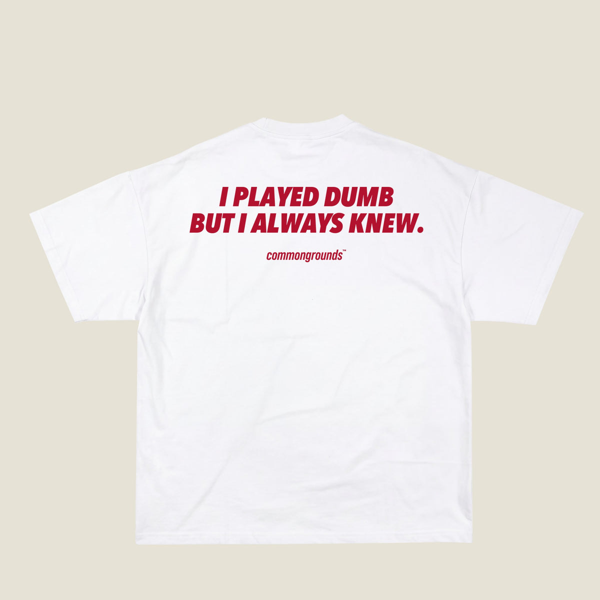 I PLAYED DUMB BUT I ALWAYS KNEW Tee in white, back print