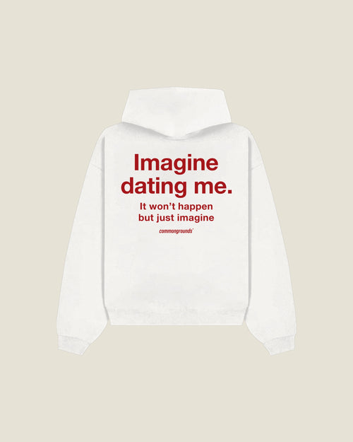 Imagine Dating Me. It Won't Happen But Just Imagine Hoodie in white, back print