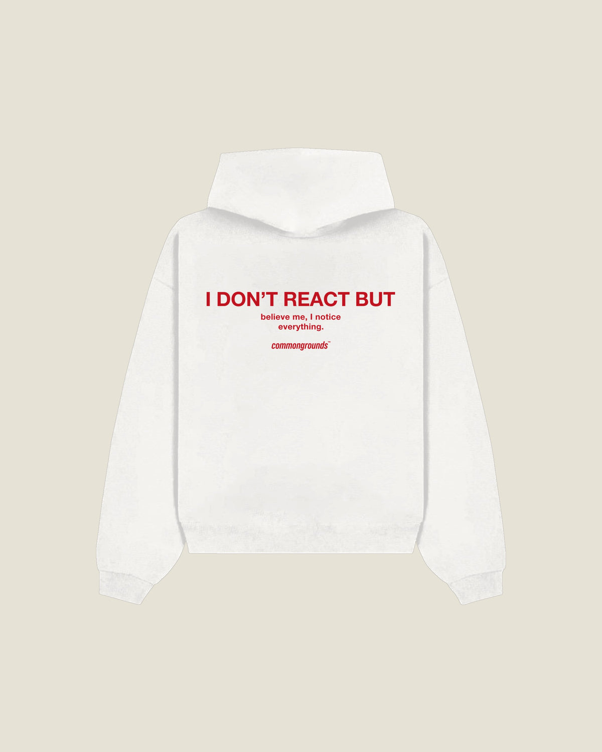 I Don't React But Believe Me, I Notice Everything Hoodie in white, back print