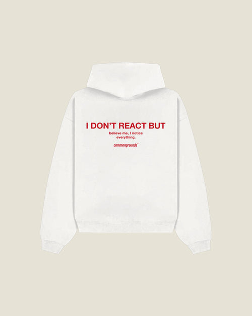 I Don't React But Believe Me, I Notice Everything Hoodie in white, back print