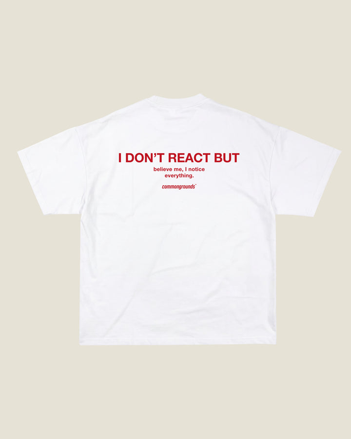 I Don't React But Believe Me, I Notice Everything Tee
