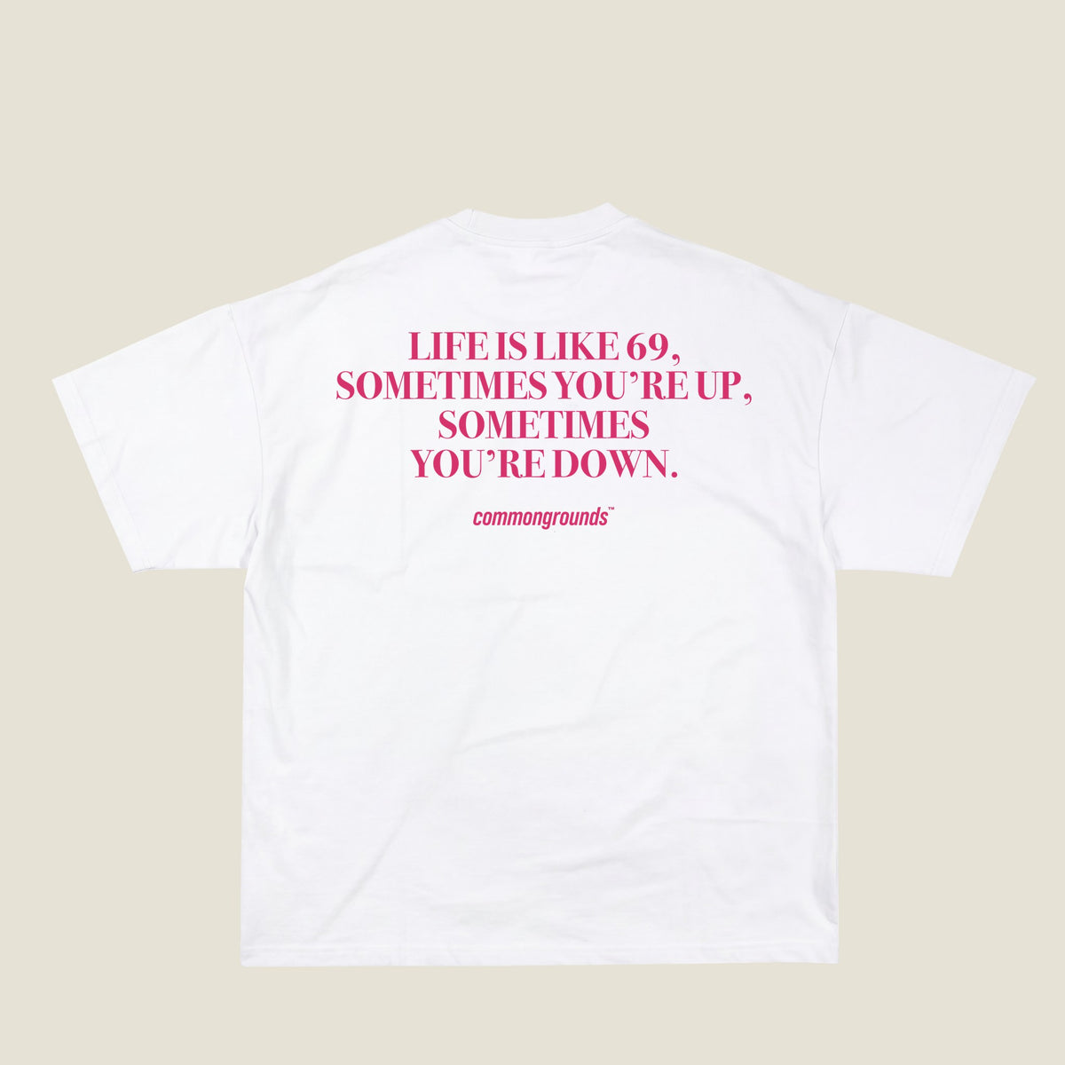LIFE IS LIKE 69, SOMETIMES YOU'RE UP, SOMETIMES YOU'RE DOWN Tee in white, back print
