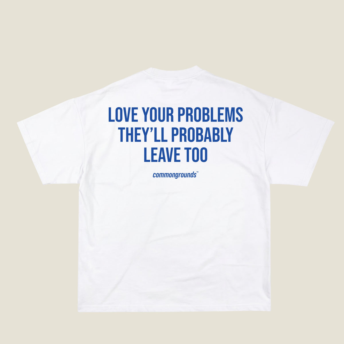LOVE YOUR PROBLEMS THEY'LL PROBABLY LEAVE TOO Tee in white, back print