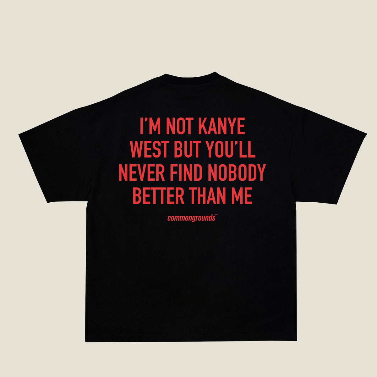 I'M NOT KANYE WEST BUT YOU'LL NEVER FIND NOBODY BETTER THAN ME Tee in black, back print