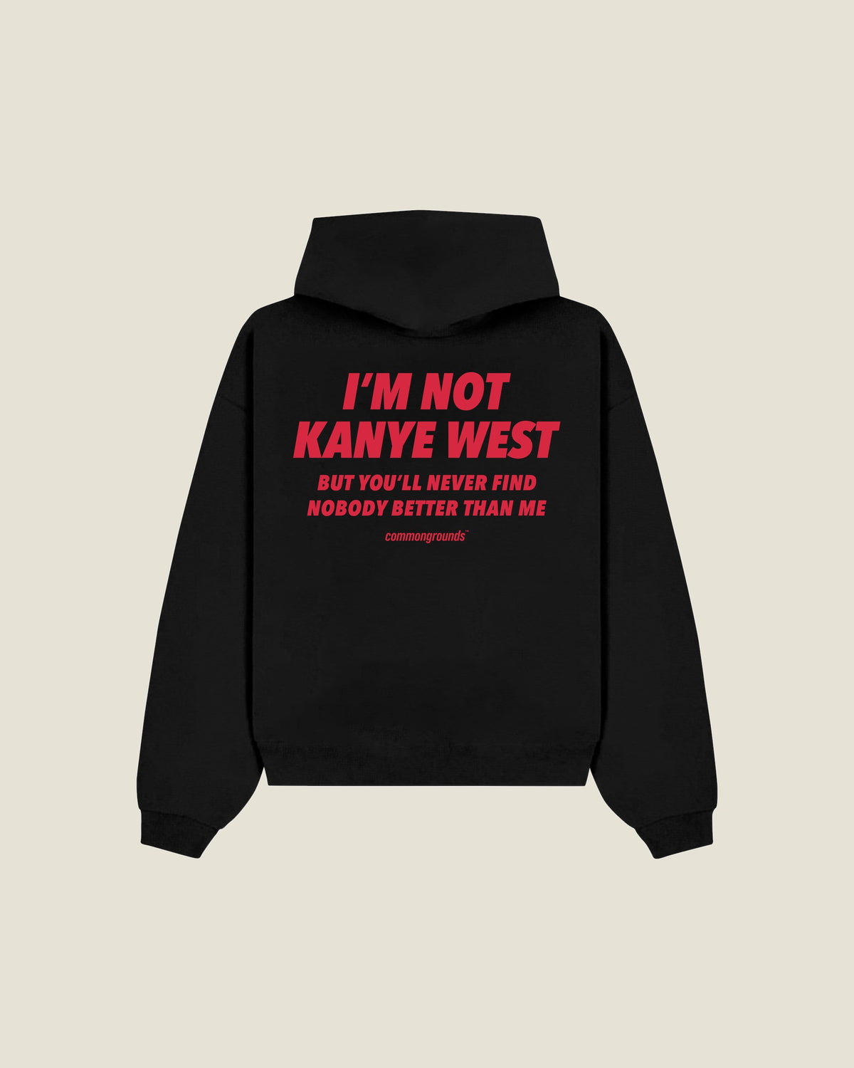I'm Not Kanye West But You'll Never Find Nobody Better Than Me Hoodie in black, back print
