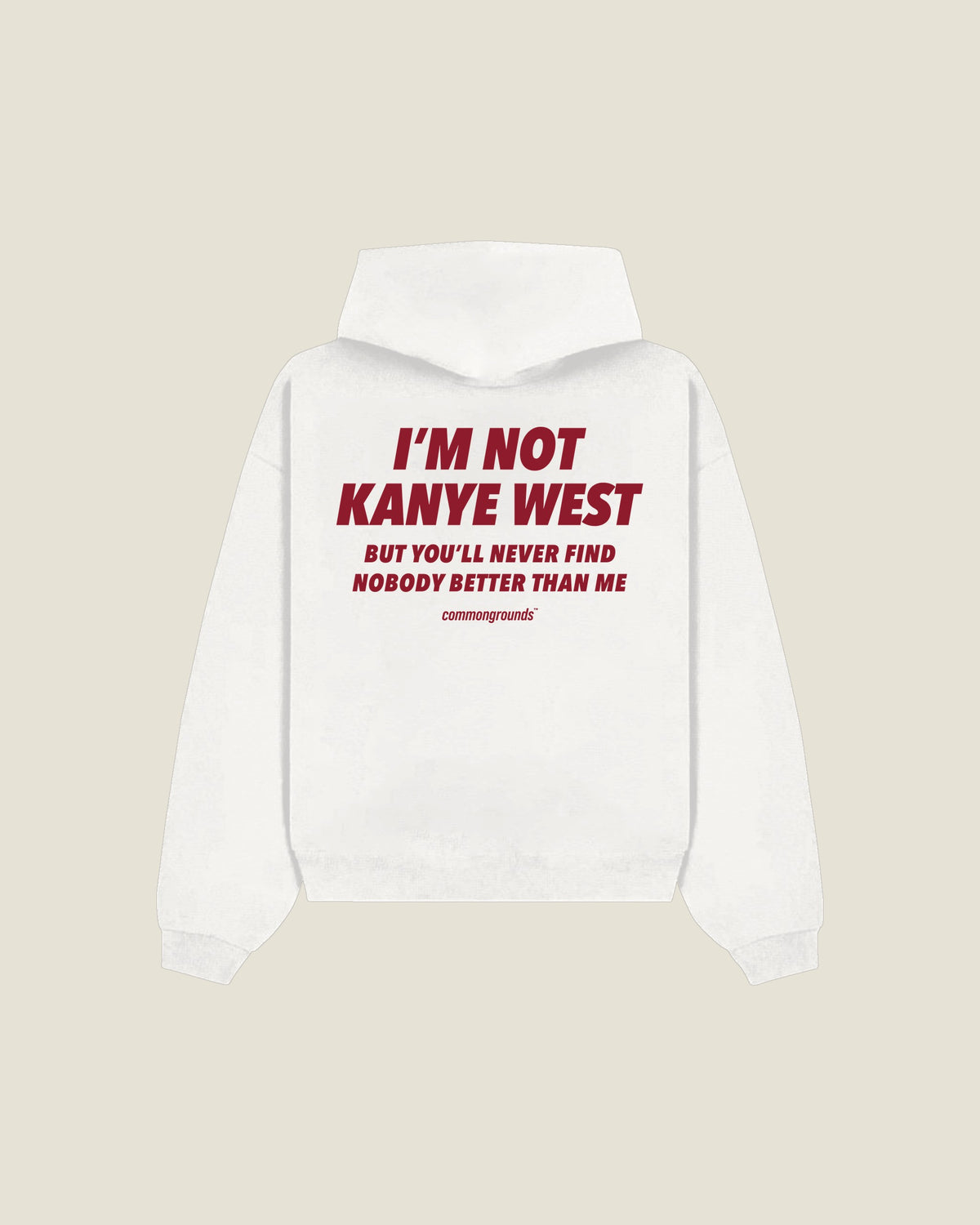 I'm Not Kanye West But You'll Never Find Nobody Better Than Me Hoodie in white, back print