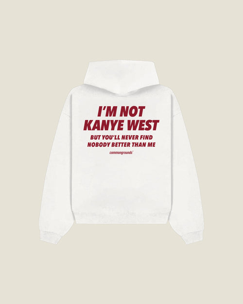 I'm Not Kanye West But You'll Never Find Nobody Better Than Me Hoodie in white, back print