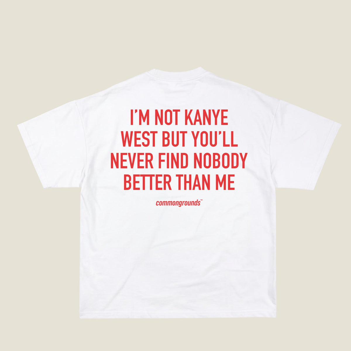 I'M NOT KANYE WEST BUT YOU'LL NEVER FIND NOBODY BETTER THAN ME Tee in white, back print