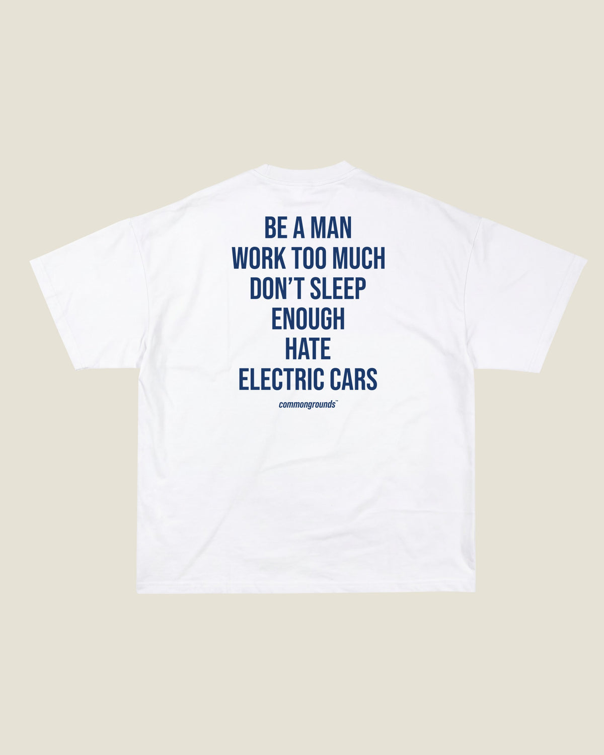 Be A Man Work Too Much Don't Sleep Enough Hate Electric Cars Tee in white, back print