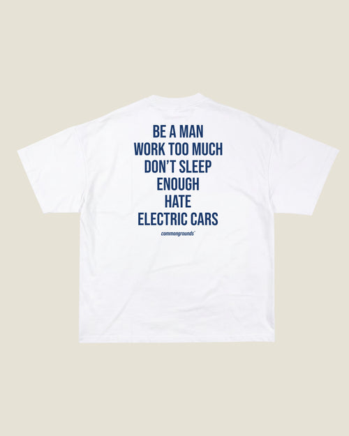 Be A Man Work Too Much Don't Sleep Enough Hate Electric Cars Tee in white, back print