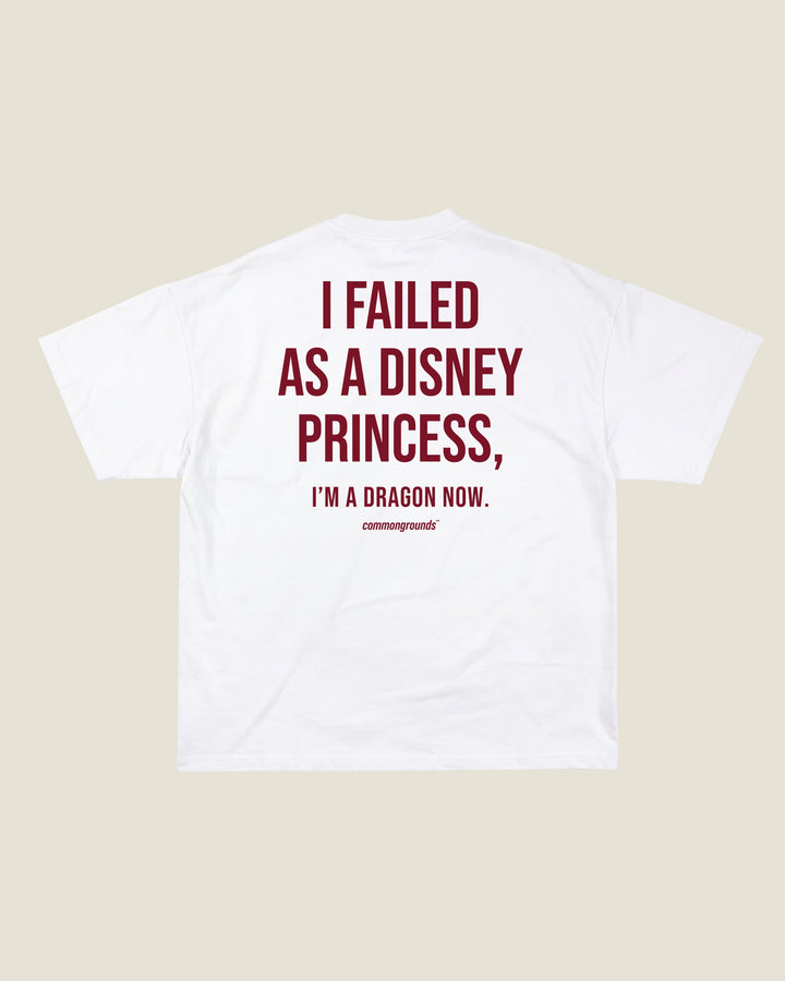 I Failed As A Disney Princess, I'm A Dragon Now Tee