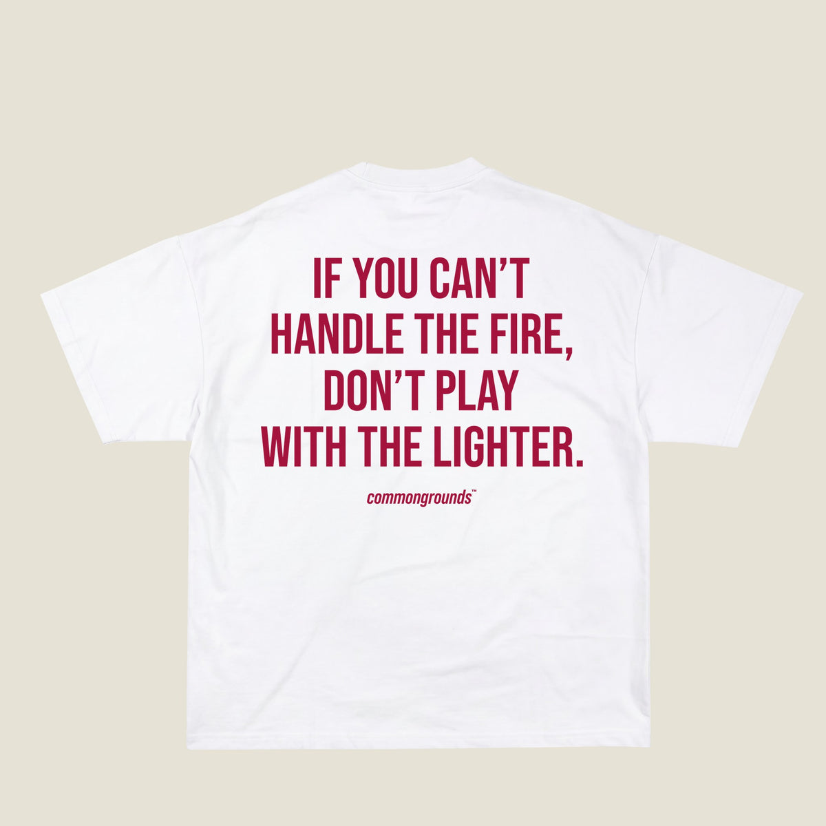 IF YOU CAN'T HANDLE THE FIRE, DON'T PLAY WITH THE LIGHTER Tee in white, back print