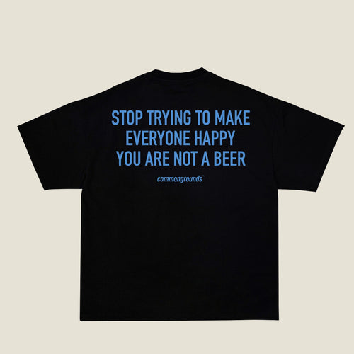 STOP TRYING TO MAKE EVERYONE HAPPY YOU ARE NOT A BEER Tee in black, back print