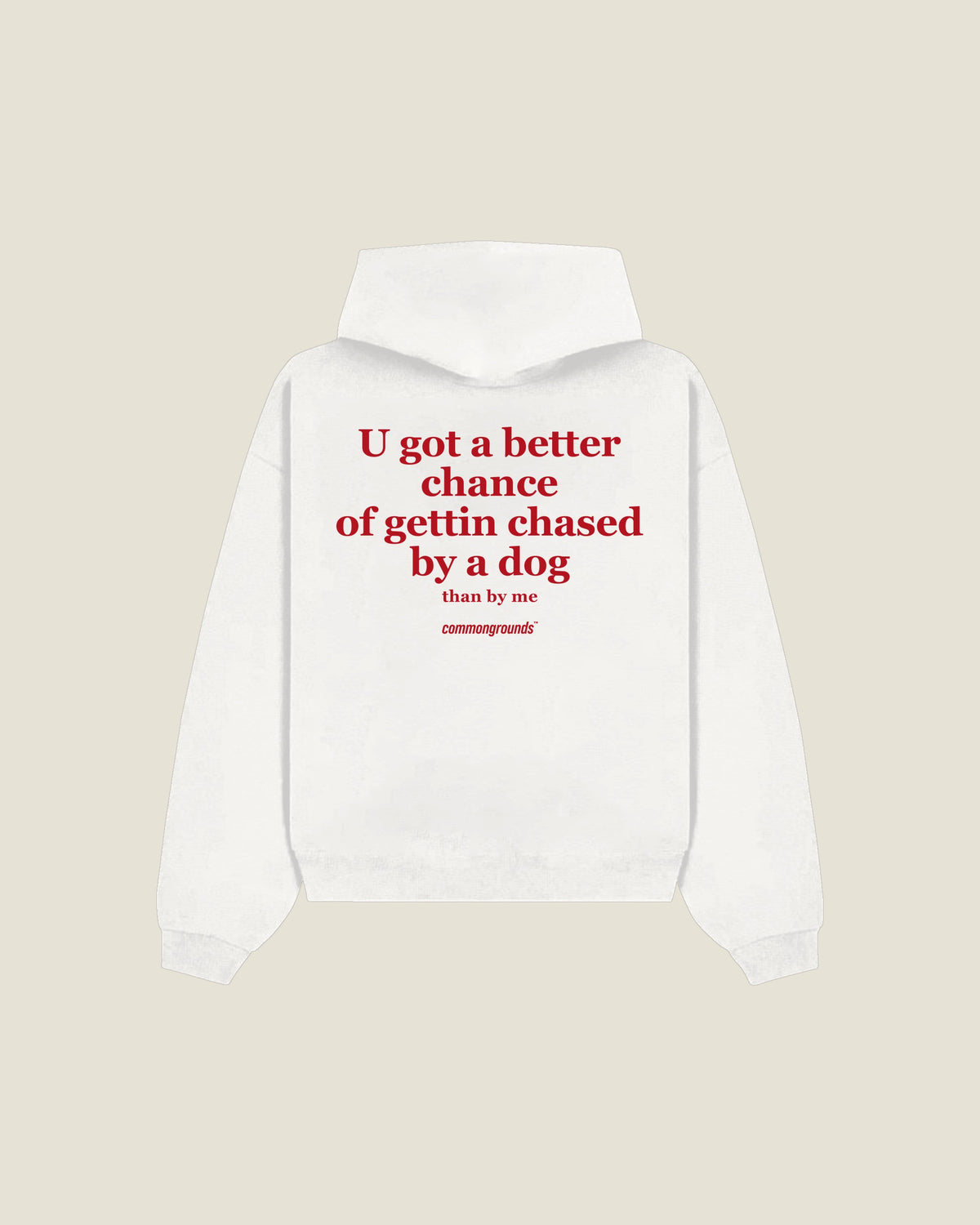 U Got A Better Chance Of Gettin Chased By A Dog Than By Me Hoodie in white, back print