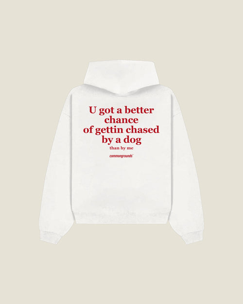 U Got A Better Chance Of Gettin Chased By A Dog Than By Me Hoodie in white, back print
