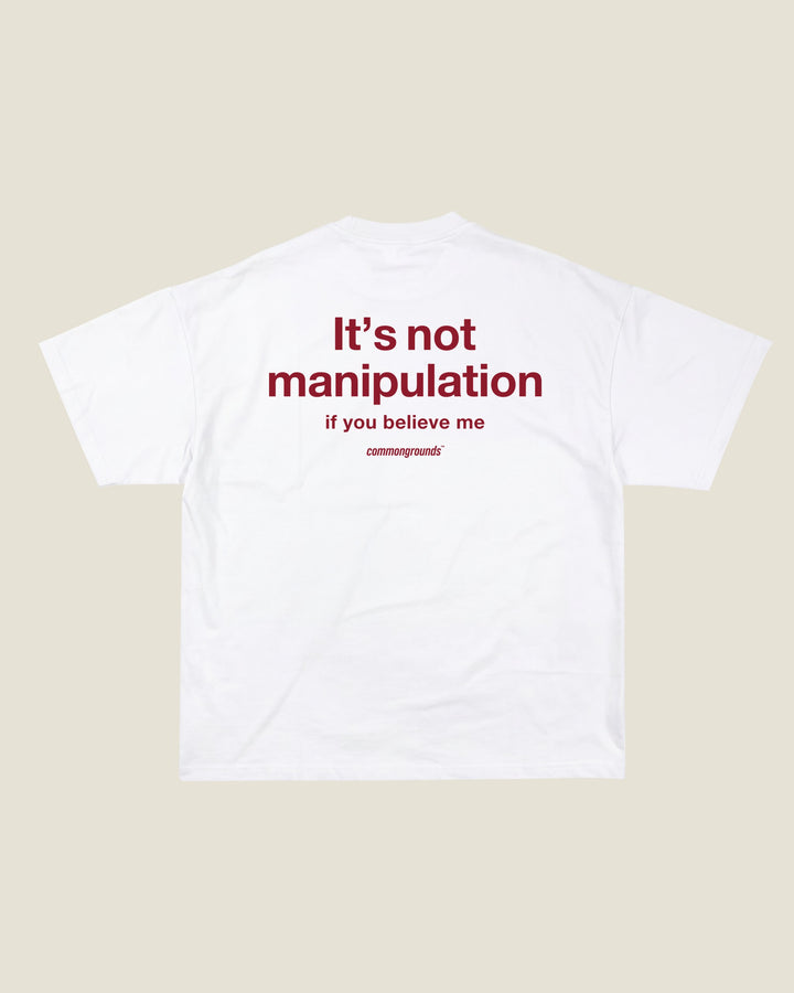 It's Not Manipulation If You Believe Me Tee
