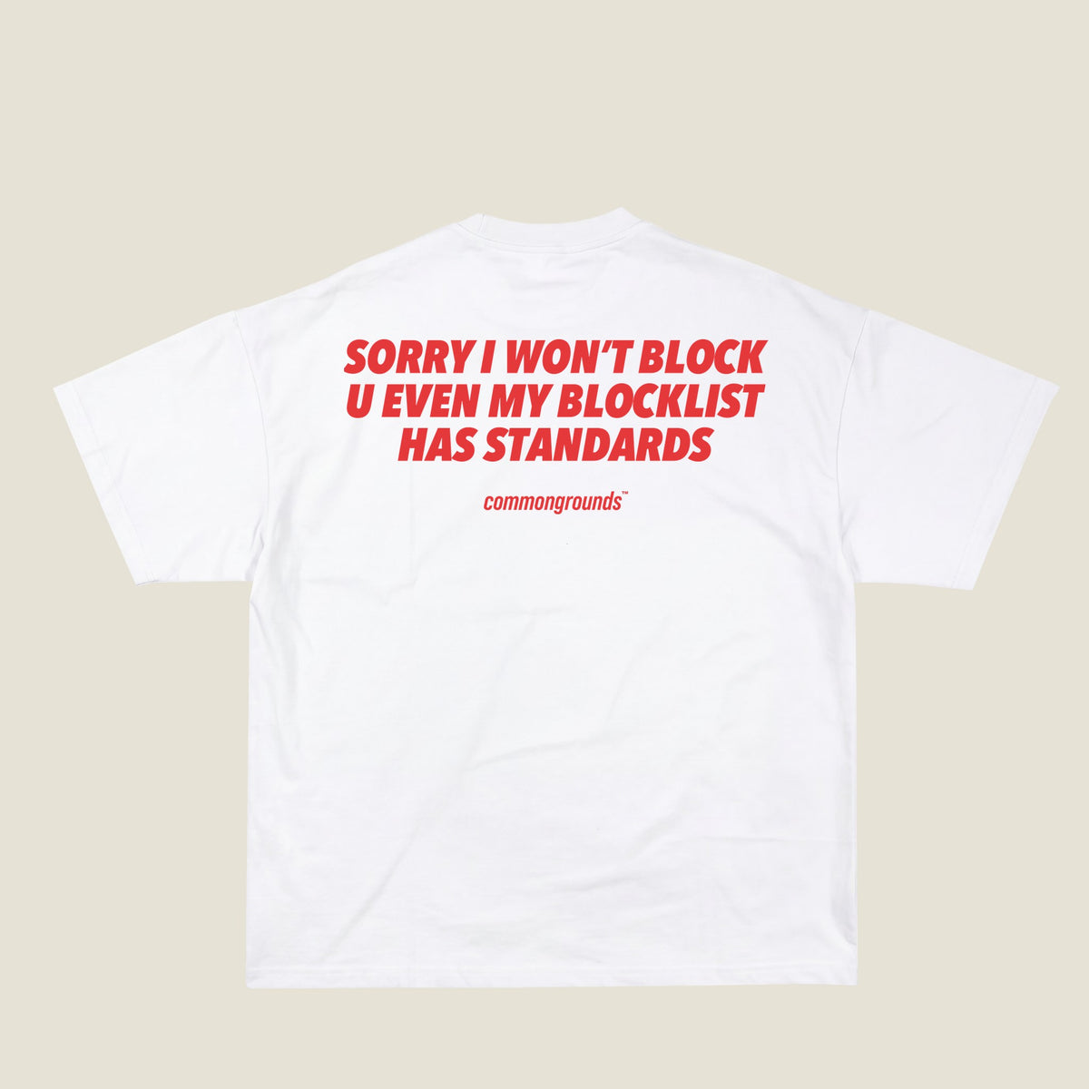 SORRY I WON'T BLOCK U EVEN MY BLOCKLIST HAS STANDARDS Tee in white, back print