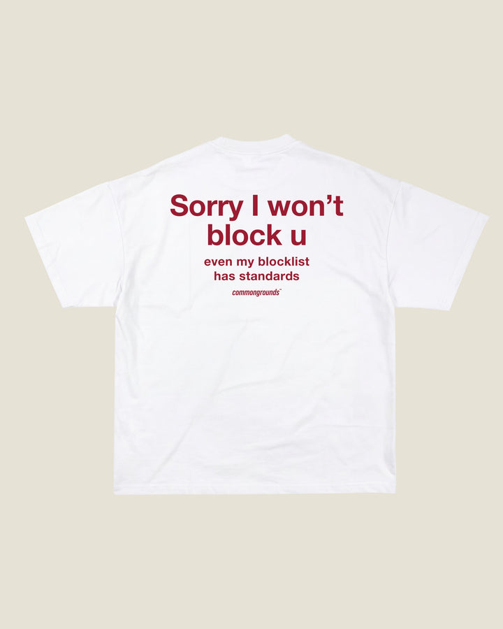 Sorry I Won't Block U Even My Blocklist Has Standards Tee