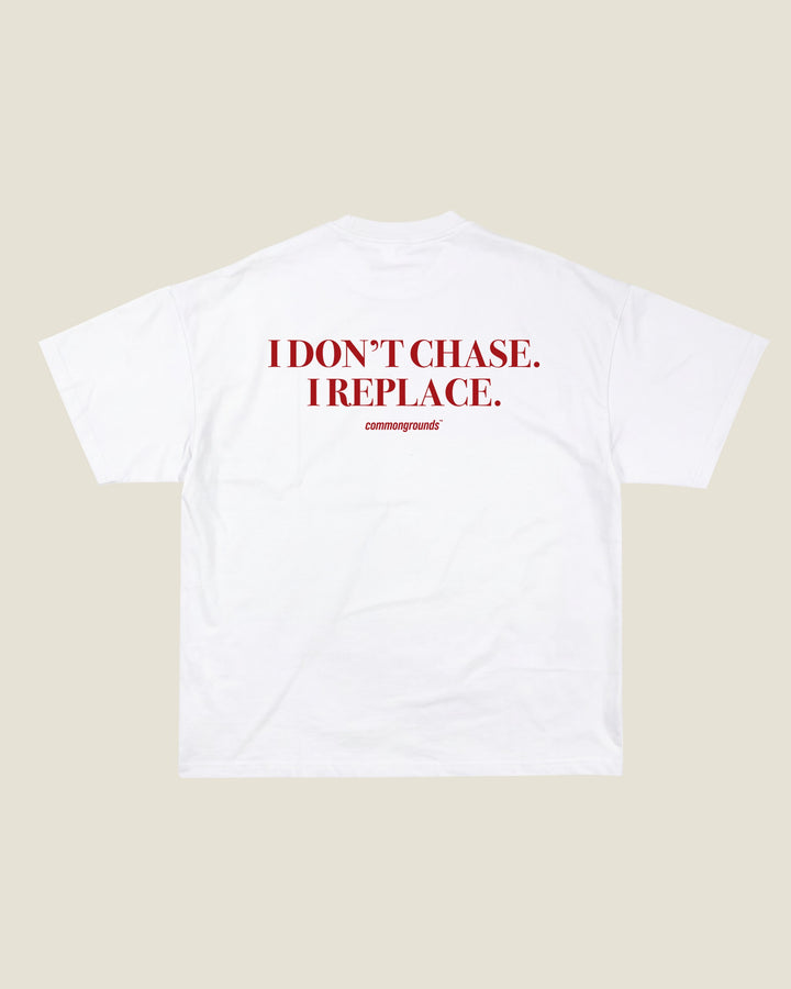 I Don't Chase. I Replace Tee