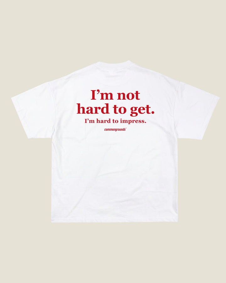 I'm Not Hard To Get. I'm Hard To Impress Tee
