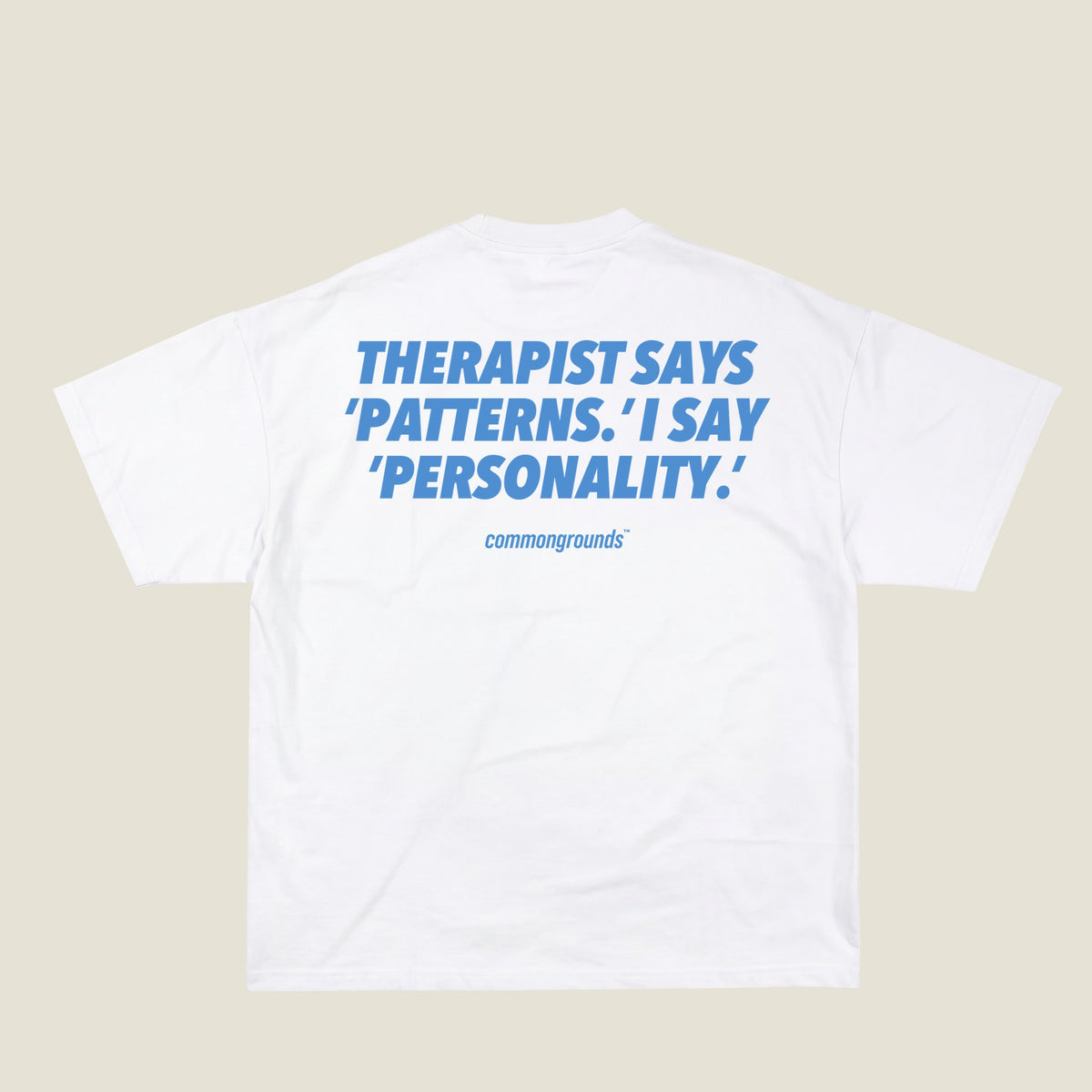 THERAPIST SAYS 'PATTERNS.' I SAY 'PERSONALITY.' Tee in white, back print