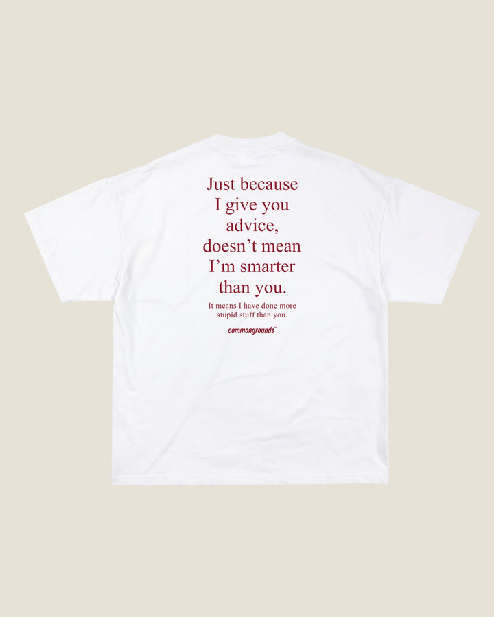 Just Because I Give You Advice, Doesn't Mean I'm Smarter Than You. It Means I Have Done More Stupid Stuff Than You Tee
