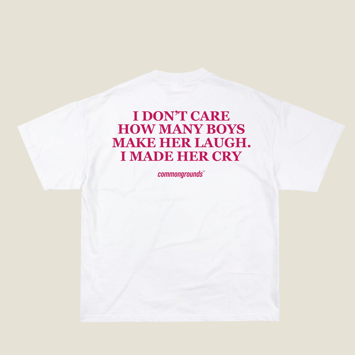 I DON'T CARE HOW MANY BOYS MAKE HER LAUGH. I MADE HER CRY Tee in white, back print
