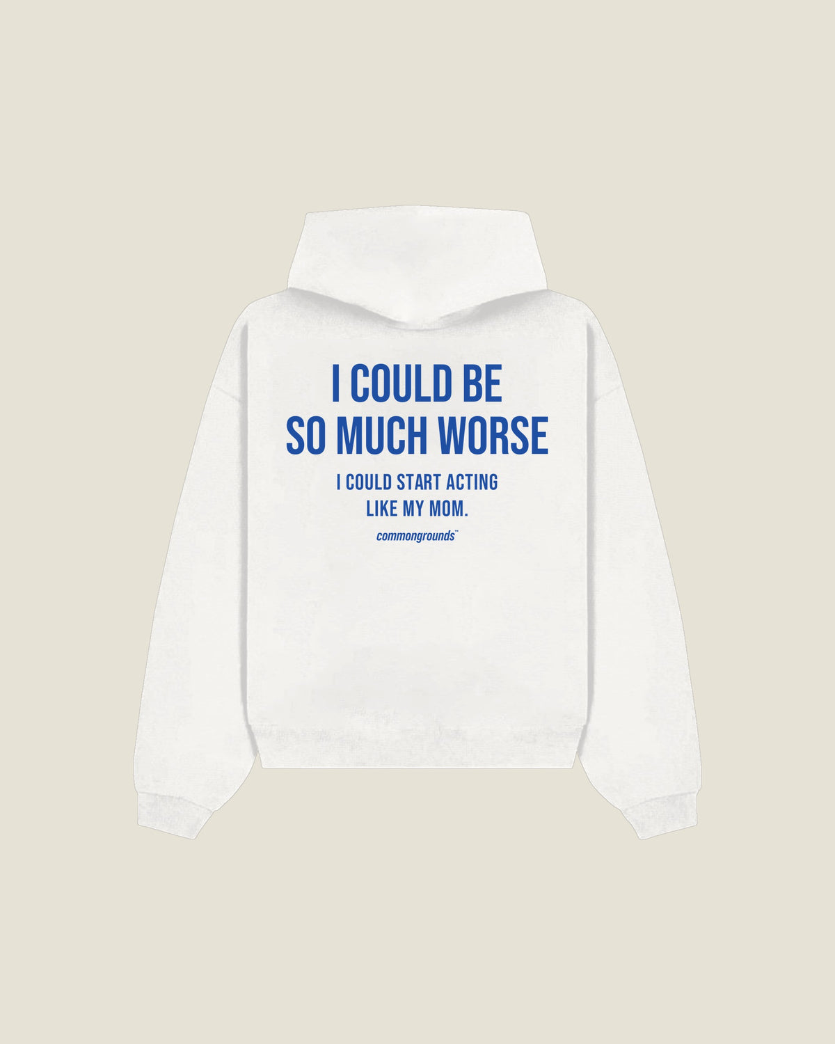I Could Be So Much Worse I Could Start Acting Like My Mom Hoodie in white, back print