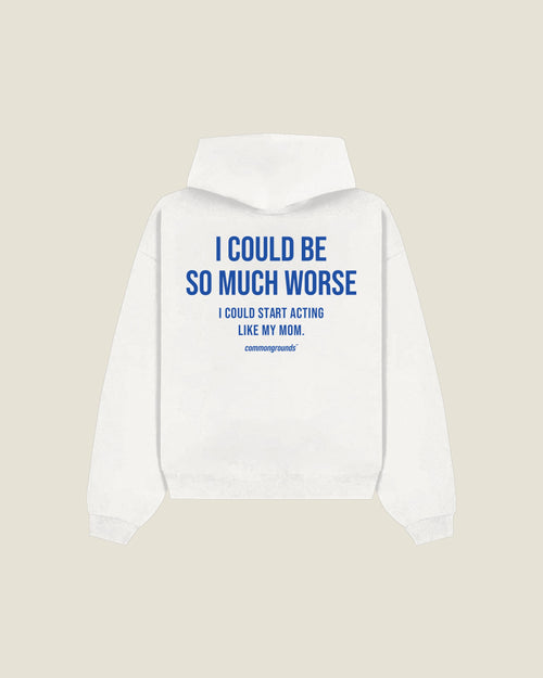 I Could Be So Much Worse I Could Start Acting Like My Mom Hoodie in white, back print