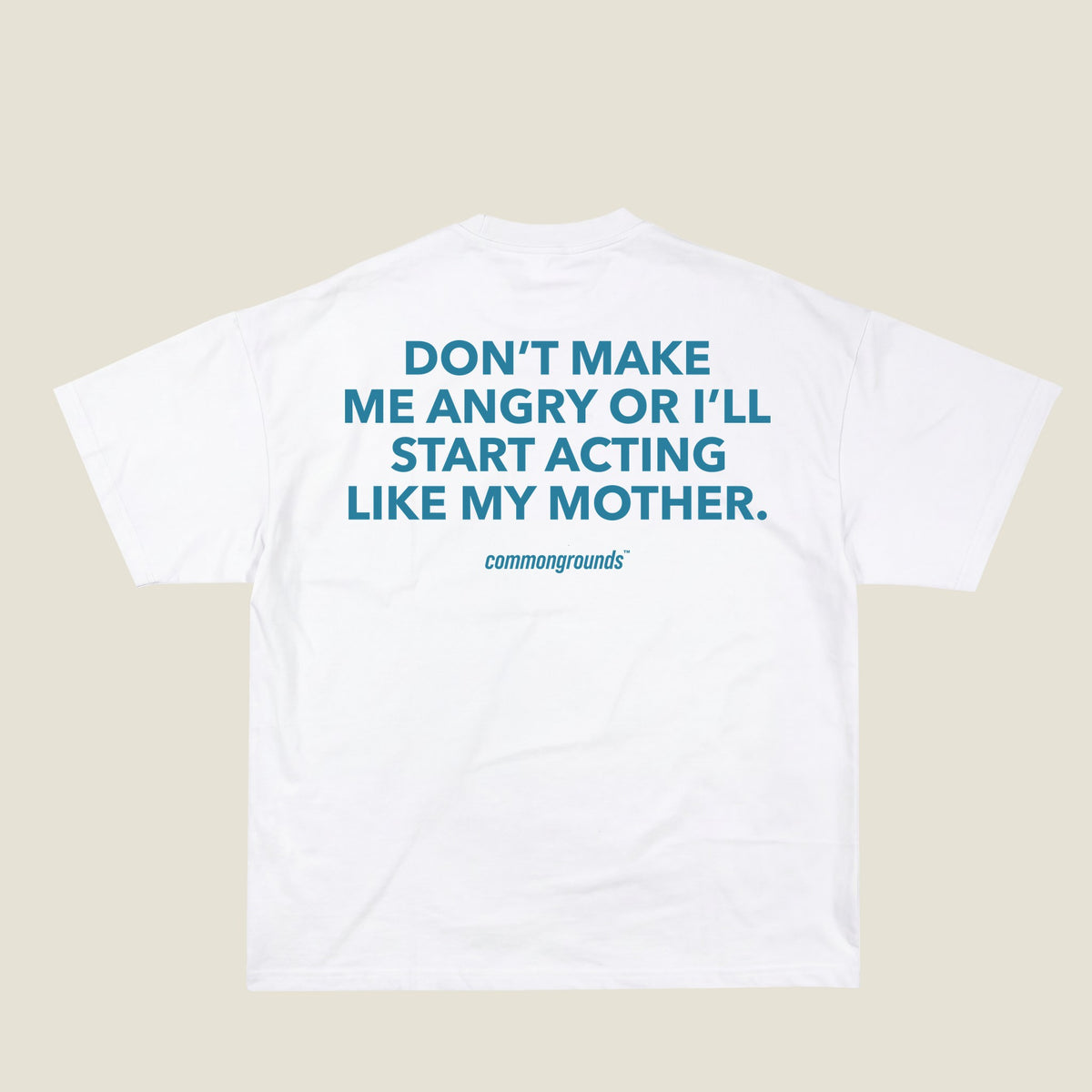 DON'T MAKE ME ANGRY OR I'LL START ACTING LIKE MY MOTHER Tee in white, back print