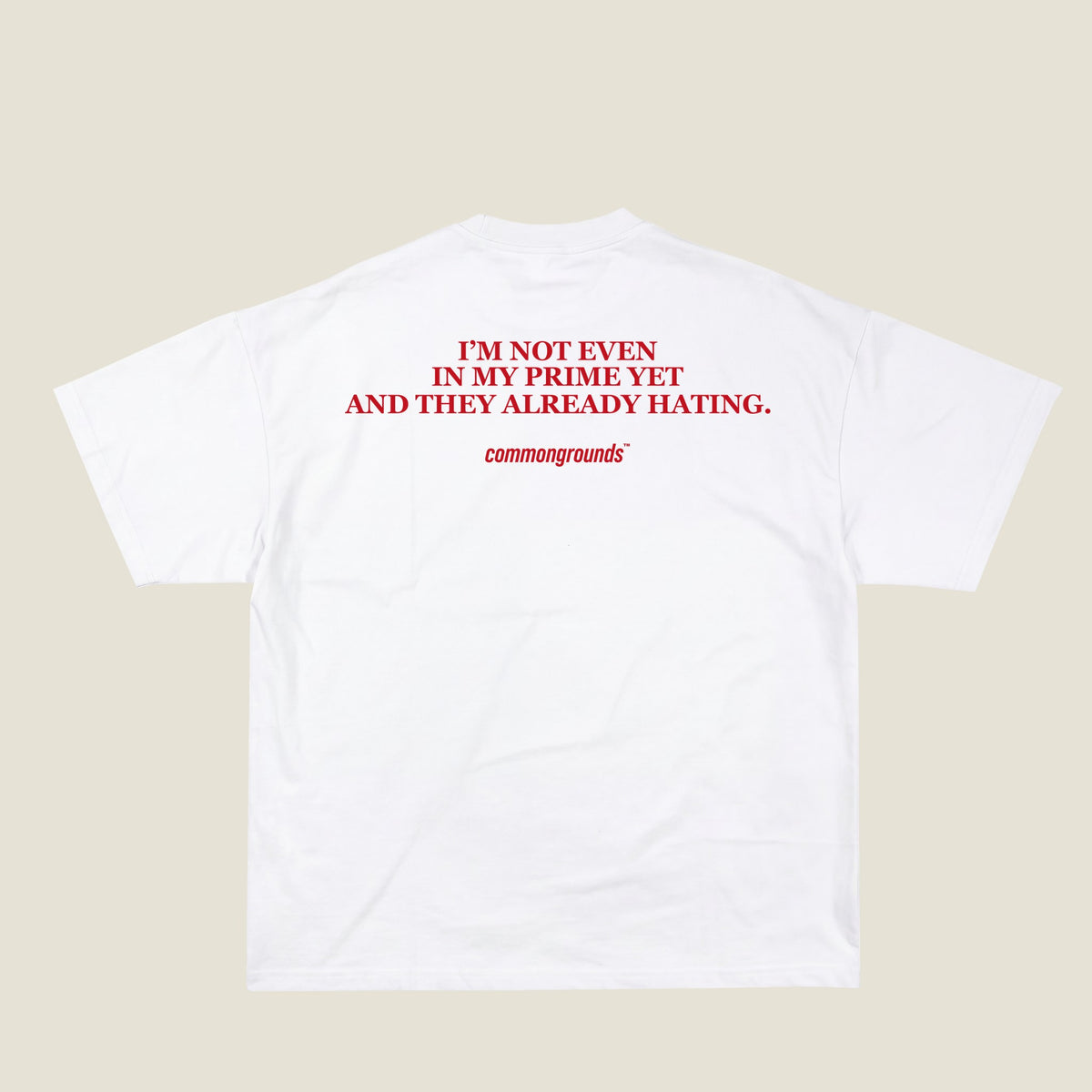 I'M NOT EVEN IN MY PRIME YET AND THEY ALREADY HATING Tee in white, back print