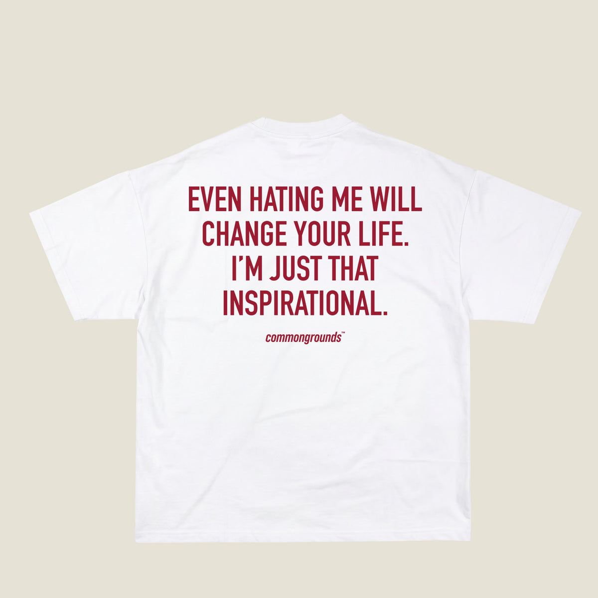 EVEN HATING ME WILL CHANGE YOUR LIFE. I'M JUST THAT INSPIRATIONAL Tee in white, back print