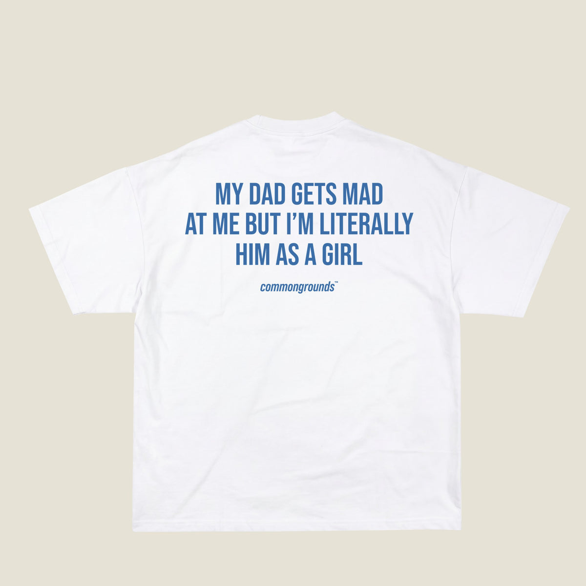 MY DAD GETS MAD AT ME BUT I'M LITERALLY HIM AS A GIRL Tee in white, back print