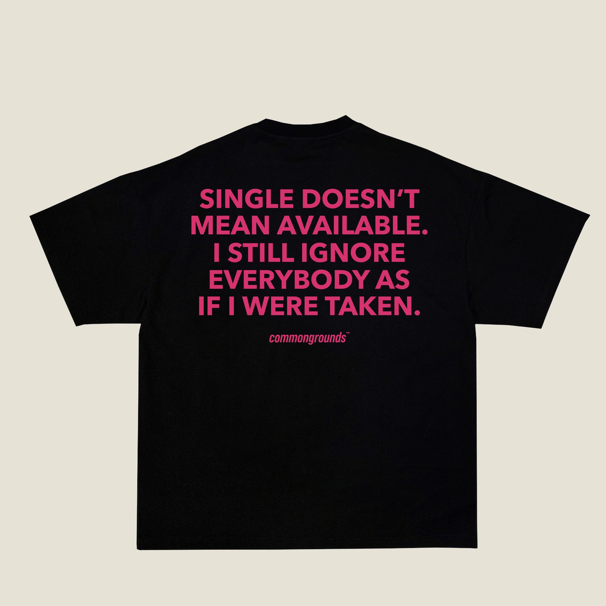 SINGLE DOESN'T MEAN AVAILABLE. I STILL IGNORE EVERYBODY AS IF I WERE TAKEN Tee in black, back print