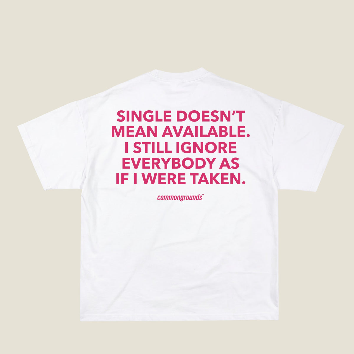SINGLE DOESN'T MEAN AVAILABLE. I STILL IGNORE EVERYBODY AS IF I WERE TAKEN Tee in white, back print