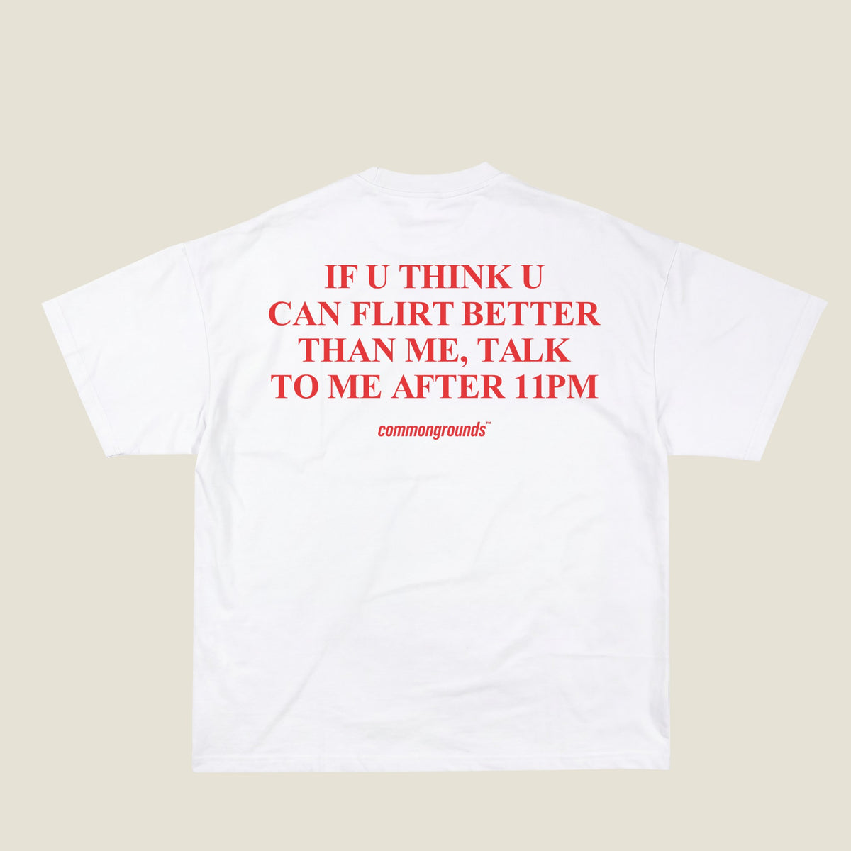 IF U THINK U CAN FLIRT BETTER THAN ME, TALK TO ME AFTER 11PM Tee in white, back print
