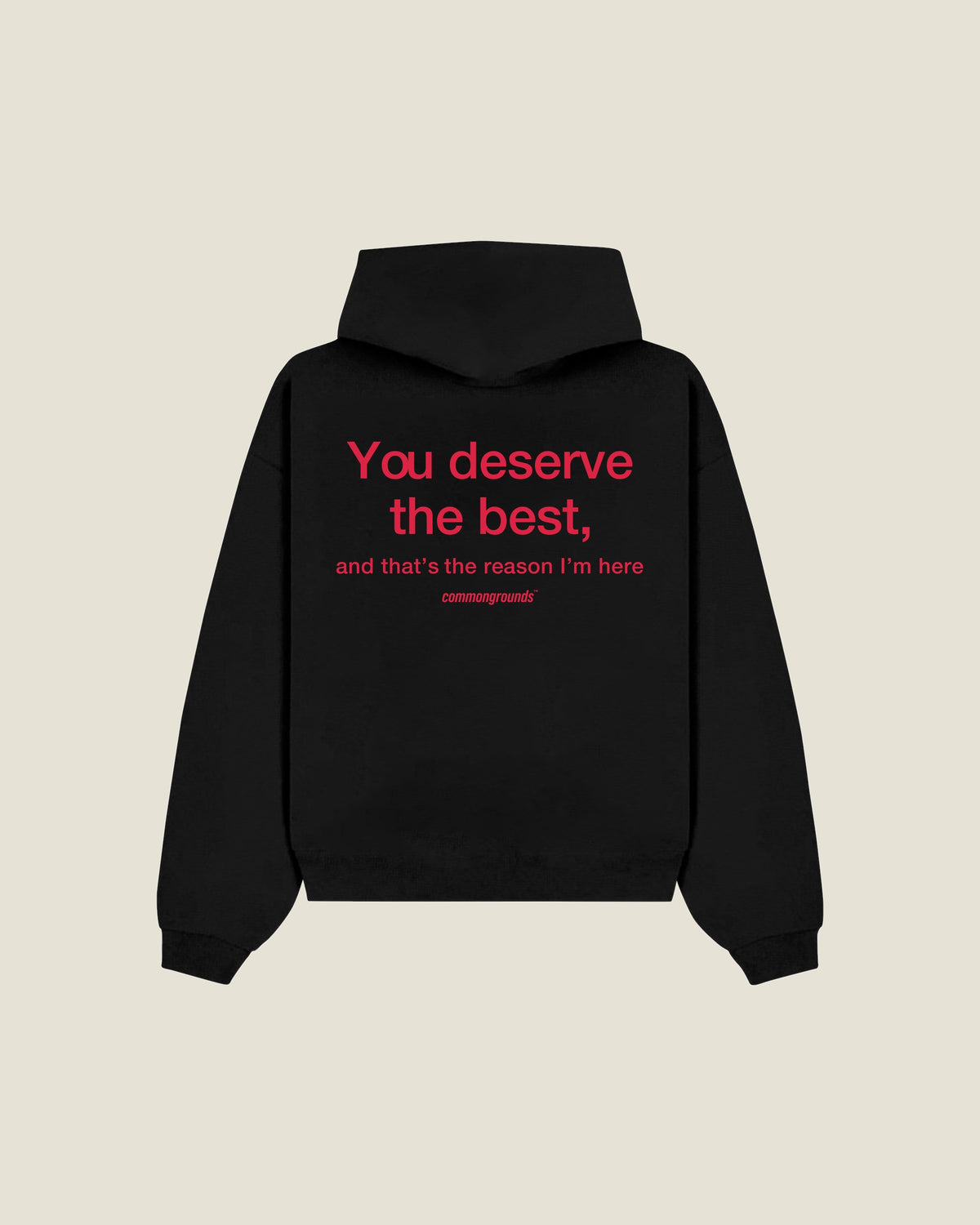 You Deserve The Best, And That's The Reason I'm Here Hoodie in black, back print