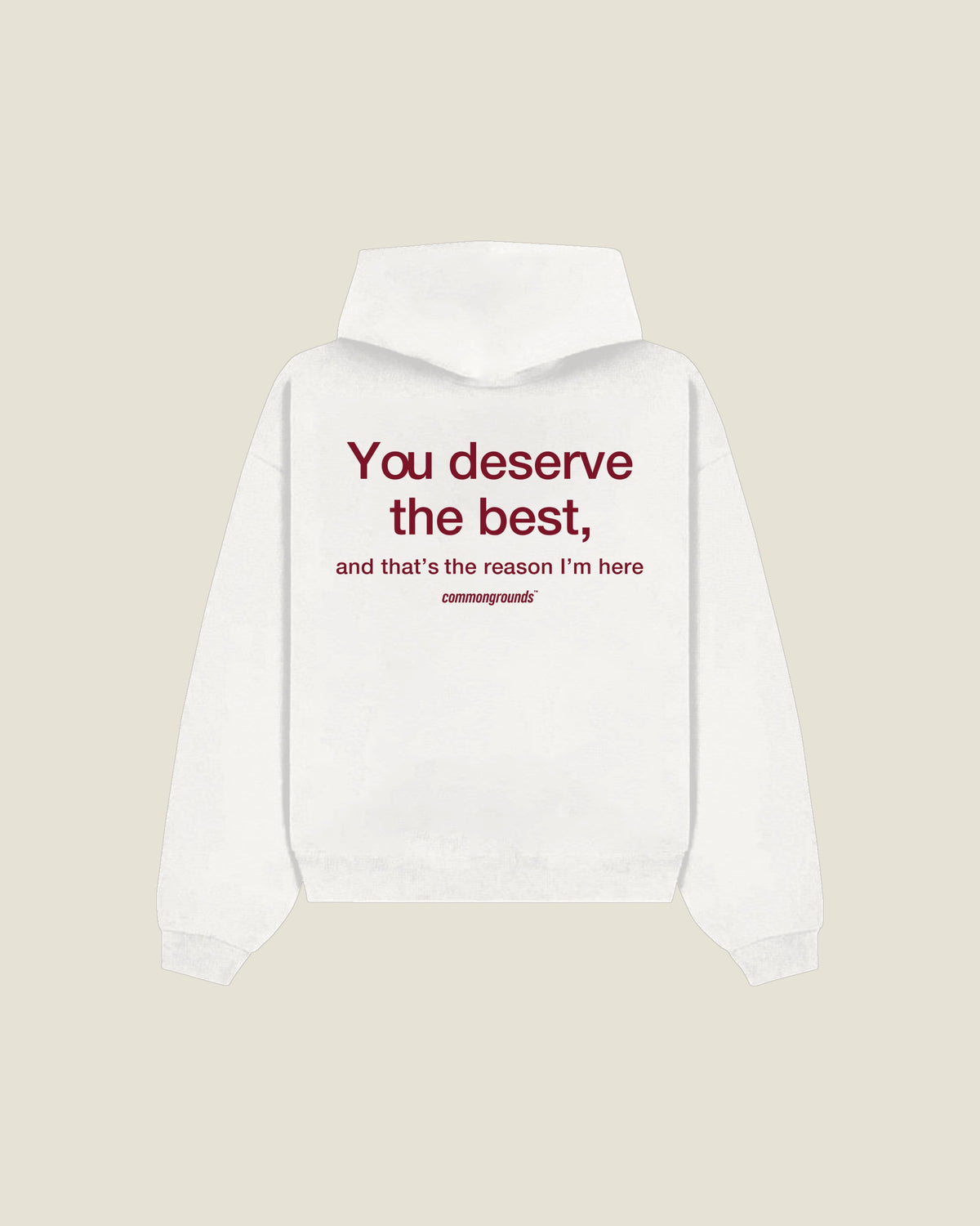 You Deserve The Best, And That's The Reason I'm Here Hoodie in white, back print