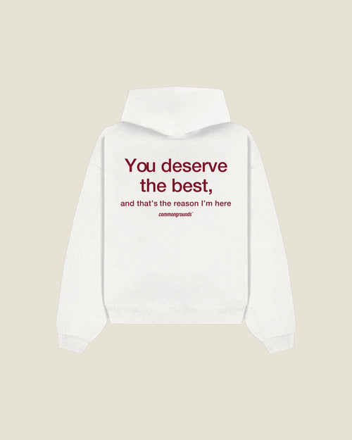 You Deserve The Best, And That's The Reason I'm Here Hoodie in white, back print