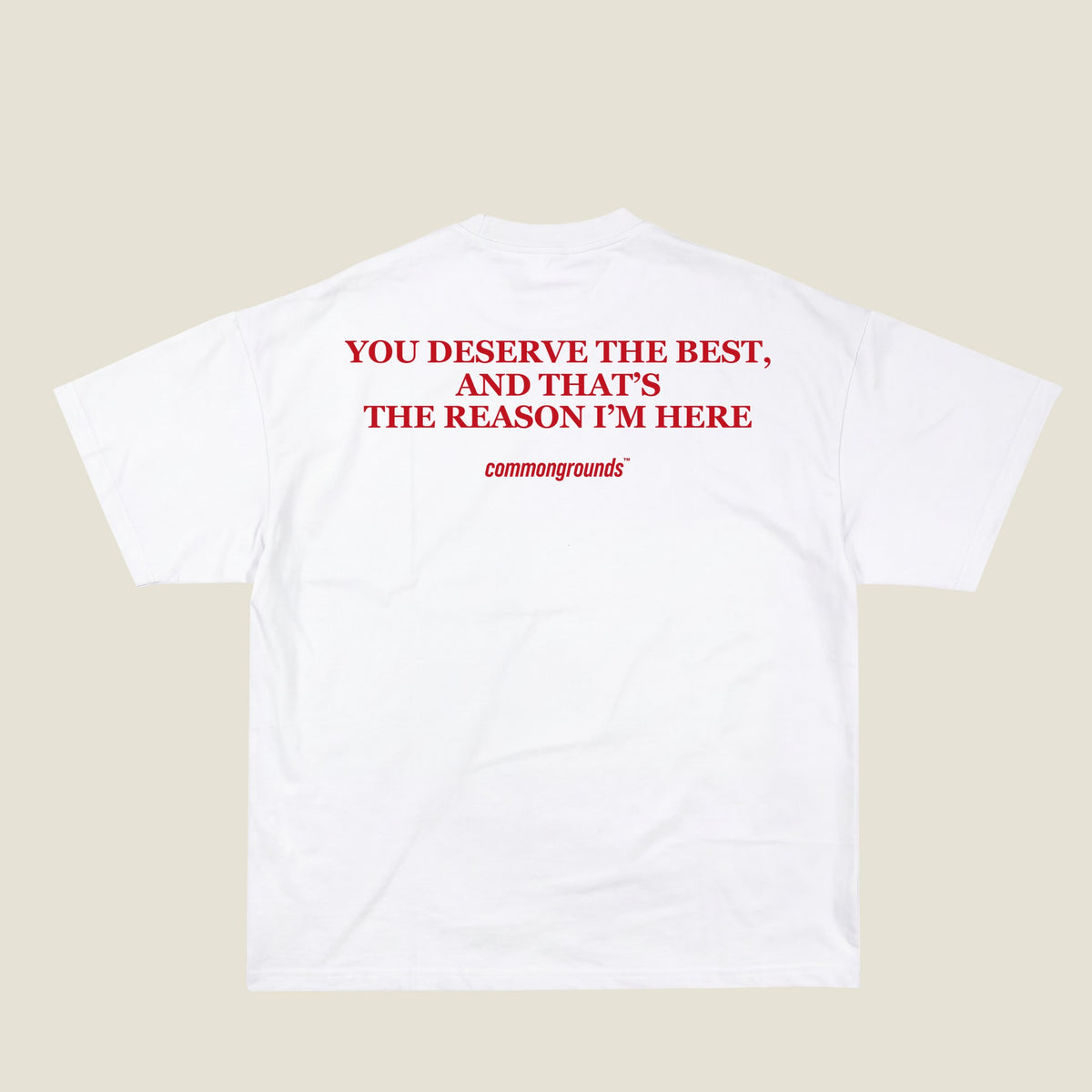 YOU DESERVE THE BEST, AND THAT'S THE REASON I'M HERE Tee in white, back print