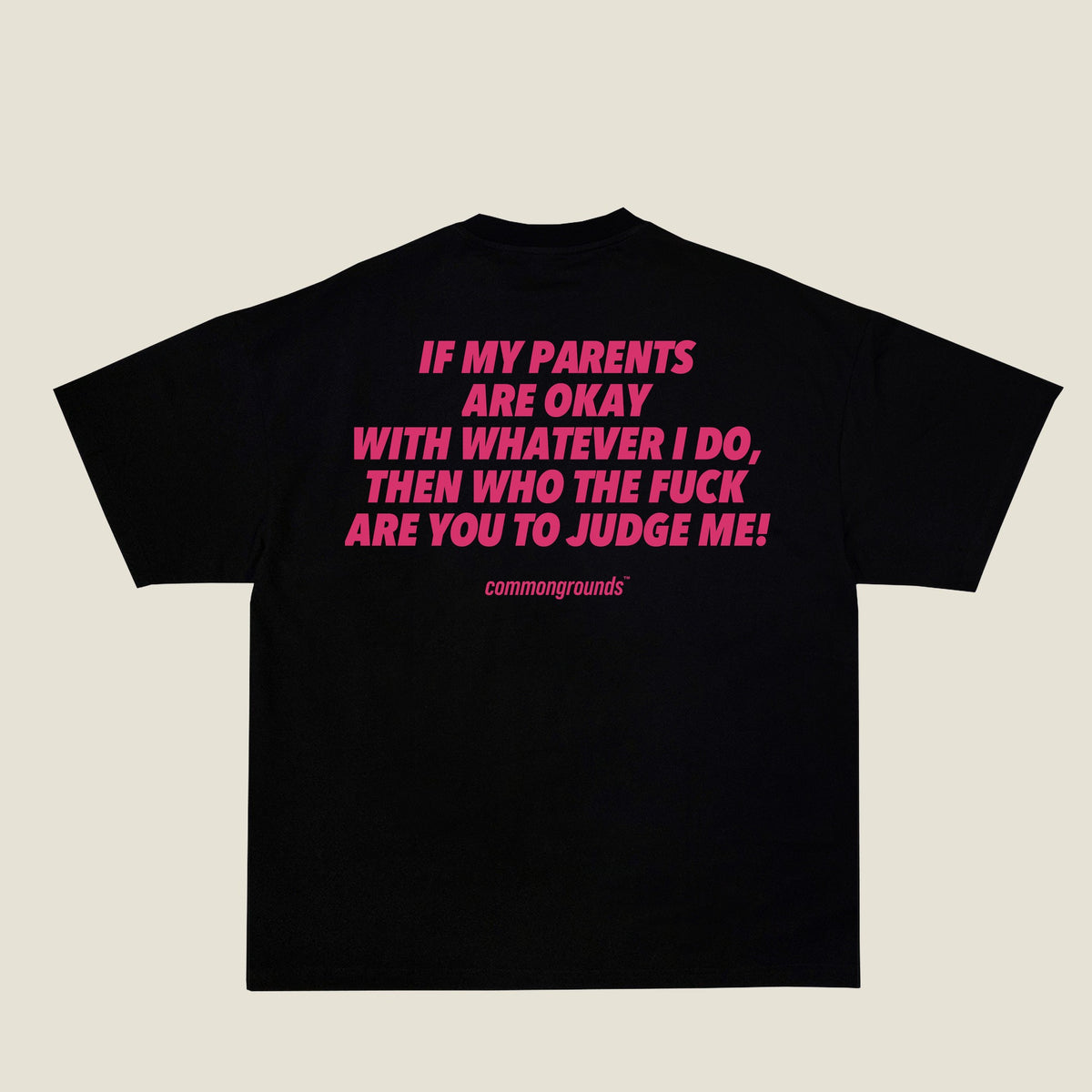 IF MY PARENTS ARE OKAY WITH WHATEVER I DO, THEN WHO THE FUCK ARE YOU TO JUDGE ME Tee in black, back print