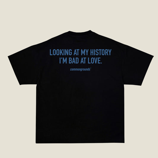 LOOKING AT MY HISTORY I'M BAD AT LOVE Tee in black, back print