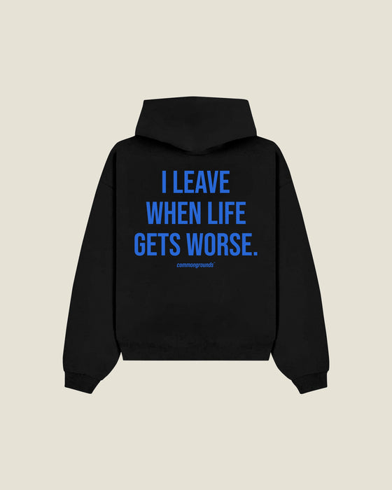 I Leave When Life Gets Worse Hoodie