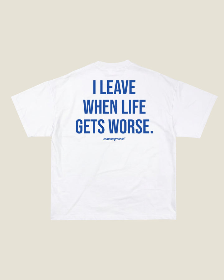 I Leave When Life Gets Worse Tee