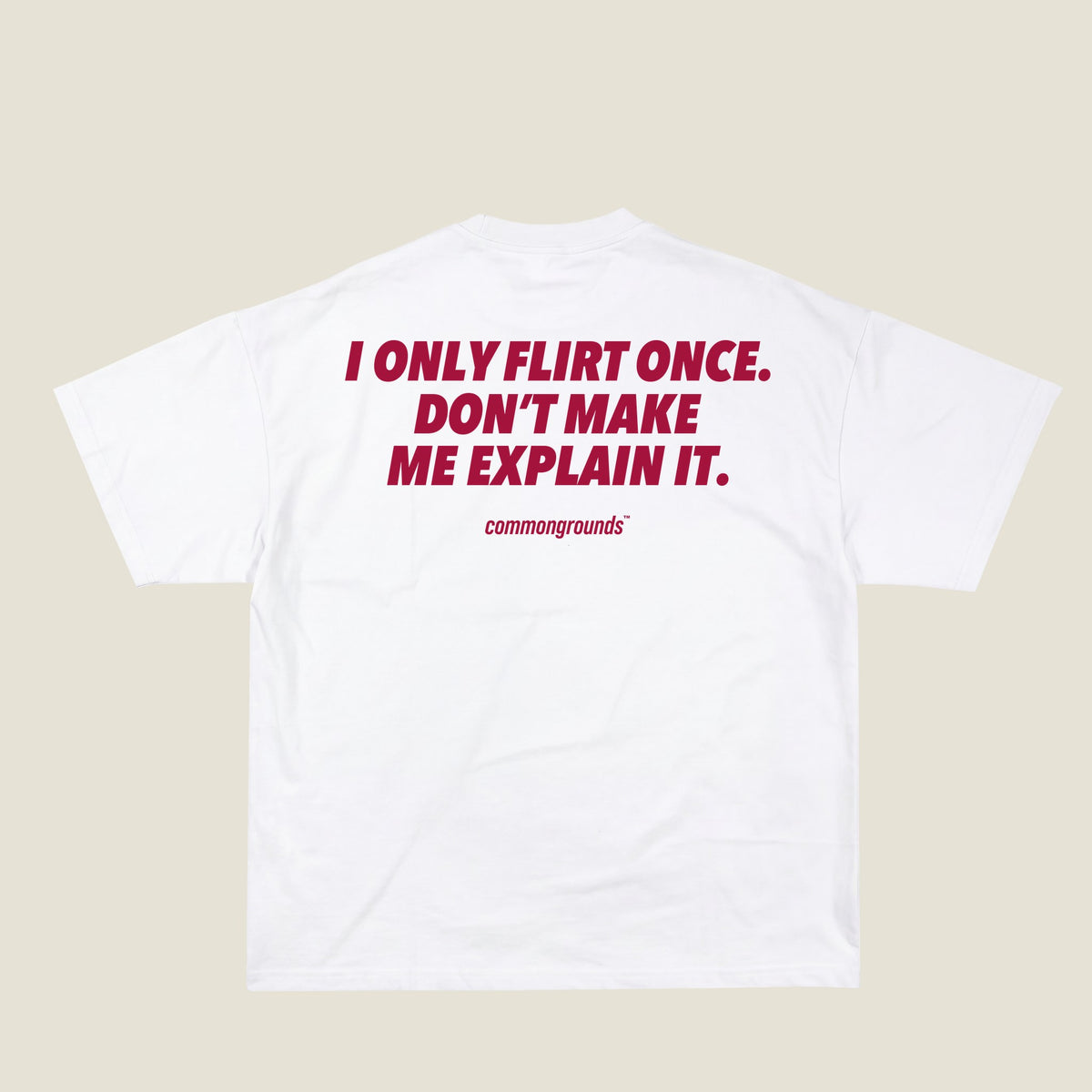 I ONLY FLIRT ONCE. DON'T MAKE ME EXPLAIN IT Tee in white, back print