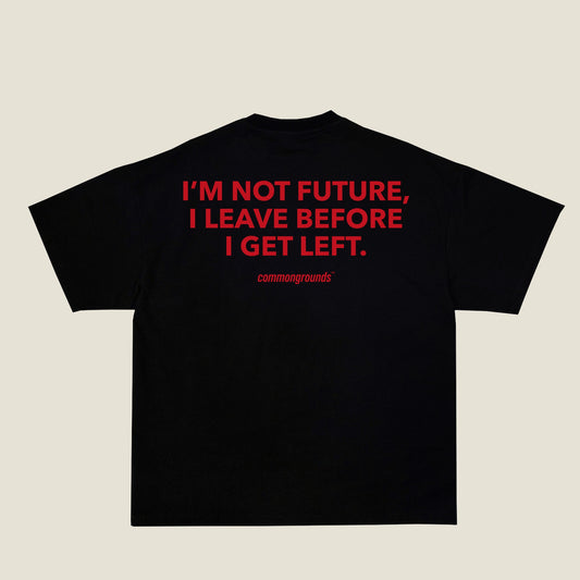 I'M NOT FUTURE, I LEAVE BEFORE I GET LEFT Tee in black, back print